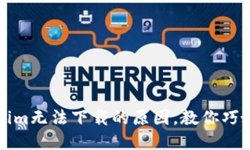 发现Tokenim无法下载的原因，教你巧妙解决问题