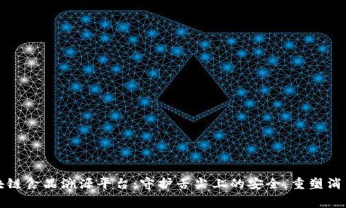 安徽区块链食品溯源平台：守护舌尖上的安全，重塑消费者信任