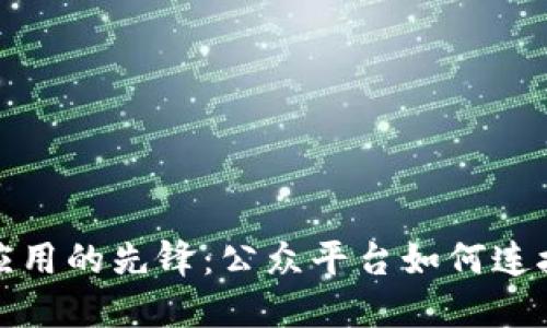 探索区块链应用的先锋：公众平台如何连接未来与现实