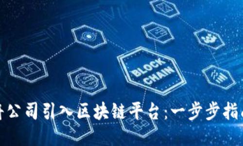 如何成功地将公司引入区块链平台：一步步指南与战略思考