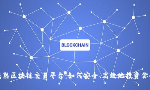 探索成熟区块链交易平台：如何安全、高效地投资你的财富