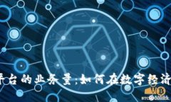 揭秘区块链平台的业务量：如何在数字经济中抓