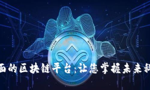 探索最全面的区块链平台：让您掌握未来科技的钥匙