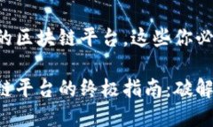 选择适合自己的区块链平台，这些你必须了解！