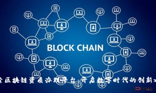 探索区块链资质办理平台：开启数字时代的创新之门