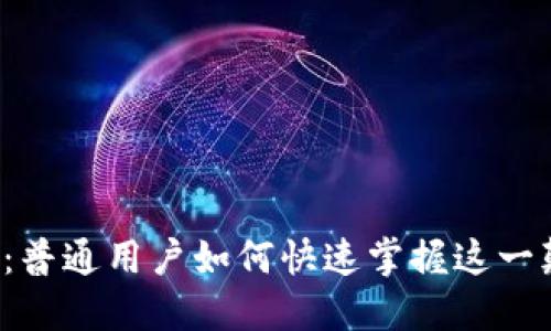 解锁区块链：普通用户如何快速掌握这一颠覆性技术？