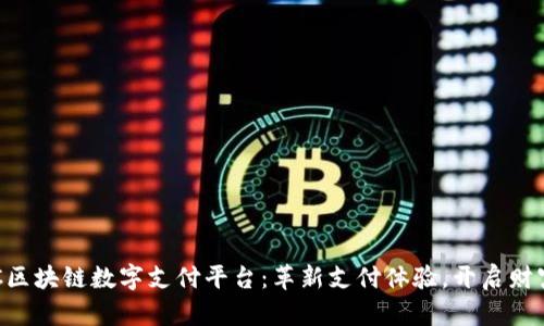 探索APC区块链数字支付平台：革新支付体验，开启财富新篇章