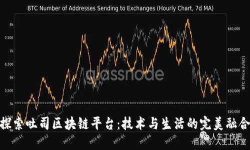 探索吐司区块链平台：技术与生活的完美融合