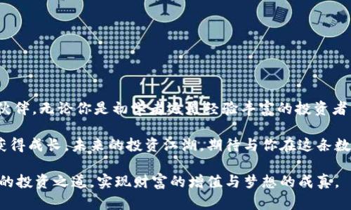   探秘区块链投资频道：普通用户如何在数字货币浪潮中乘风破浪？ / 

 guanjianci 区块链投资, 投资平台, 数字货币, 加密资产 /guanjianci 

区块链投资频道的起源与发展

近年来，随着数字货币的快速崛起，区块链技术逐渐走入公众视野。区块链投资频道作为一个新兴平台，旨在为普通用户提供一个安全、可靠且信息丰富的投资环境。这一平台不仅满足了投资者对数字资产的需求，还为他们提供了充足的教育资源，帮助他们更好地理解这一复杂的领域。

那么，什么是区块链投资频道？它的主要功能是什么？一切的探讨都从它的起源开始。区块链和加密货币的兴起引发了全球范围内的投资热潮，许多人希望通过这些新兴资产实现财富的增值。然而，初入行的投资者往往对市场缺乏足够的了解。在这样的背景下，区块链投资频道应运而生，成为了大量投资者获取信息和进行交易的首选平台。

区块链投资频道的主要功能

区块链投资频道汇聚了多种资源与工具，帮助用户掌握市场动态。首先，实时行情刷新功能是这个平台的核心。用户可以随时了解各类加密货币的最新价格、涨跌幅度以及市场趋势，这对于做出及时的投资决策至关重要。

其次，平台上还提供了详尽的市场分析报告。用户可以通过专业的分析师对市场的解读，获取更深入的理解与洞察。同时，频道内也附设了教育课程，帮助初学者更好地了解区块链及加密资产的基础知识，从而降低投资风险。

此外，社区功能的设计让用户之间的交流变得更加便捷。大家可以在平台上分享自己的投资经验，讨论市场走势，互相学习。这样的互动不仅增强了用户的参与感，也提升了整个社区的活跃度。

为何选择区块链投资频道？

区块链投资频道由于其为用户提供的丰富功能和优质服务，逐渐受到广大投资者的青睐。首先，它具备用户友好的界面设计，，普通用户也能轻松上手。即便是技术小白，也能够在短时间内掌握基本的操作。

其次，平台对安全性的重视无疑是其一大亮点。用户的资金和信息安全受到多重保障，平台采用先进的加密技术，从而有效抵御黑客攻击与资金盗取。这在当今安全泄露频发的互联网环境中，尤为重要。

再者，区块链投资频道的透明度极高。用户在进行交易时，可以随时查看相关的交易记录，没有隐性费用或不明条款，让人能够安心投资。

常见问题解答

许多用户在使用区块链投资频道时可能会遇到一些疑惑或问题。下面是一些常见问题及其解答，希望能帮助到你。

strong1. 如何注册成为区块链投资频道的用户？/strong
用户只需访问官方网站，填写相应的注册信息，确保提供真实有效的联系方式。注册成功后，可以进行身份验证以提高账户的安全性。

strong2. 投资风险如何控制？/strong
平台提供了多样化的投资工具和风险管理课程，用户可以根据自身的风险承受能力选择适合的投资策略。

strong3. 是否有交易手续费？/strong
区块链投资频道的交易手续费相较于市场上其他平台较低，具体费用可在平台的费用说明中查看。

总结：数字时代的投资江湖

对于每一位希望在区块链与数字货币领域获得成功的投资者而言，选择一个合适的投资平台至关重要。区块链投资频道正是这样一个值得信赖的伙伴，无论你是初学者还是经验丰富的投资者，都会在这里找到所需的资源与信息。

随着数字经济的发展，投资的机会将层出不穷，而借助区块链投资频道，普通用户能够在复杂多变的市场中找到自己的立足点，并在投资的过程中获得成长。未来的投资江湖，期待与你在这条数字化道路上携手共进。

如今，越来越多的人意识到，掌握区块链投资的技巧和方法，并持续关注市场动态，是成功的关键。希望每一位读者都能在这个平台上找到属于自己的投资之道，实现财富的增值与梦想的成真。