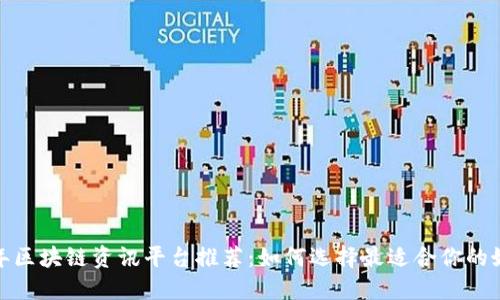 2023年区块链资讯平台推荐：如何选择最适合你的好牌子？