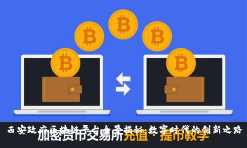 西安政府区块链平台全景揭秘：数字时代的创新之路