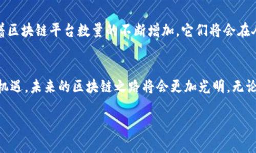 中国的区块链平台注册现状：盘点与展望

区块链平台, 中国注册区块链, 区块链技术, 区块链应用/guanjianci

引言：区块链的崛起与发展
随着数字经济的腾飞，区块链技术逐渐成为全球创新的重要引擎之一。特别是在中国，区块链不仅仅是技术革新的代名词，更是推动经济转型与产业升级的重要工具。近年来，国家政策对区块链的重视程度不断提升，各类区块链平台如雨后春笋般涌现。那么，中国到底注册了多少个区块链平台呢？本文将为您揭开这个数字背后的故事。

区块链技术的概念与应用
首先，区块链技术并非只是单一的应用，它是一种由多个技术元素构成的综合体系。简单来说，区块链是一个去中心化的分布式账本技术，能够确保数据的透明性与不可篡改性。近年来，该技术被广泛应用于金融、供应链管理、数字身份等多个领域，成为推动经济和社会变革的重要力量。

中国区块链平台的数量概况
根据业界数据显示，截至目前，中国的注册区块链平台数量已超过一千家。这个数字不仅反映了技术应用的广泛性，也说明了市场对区块链技术的高度认可。然而，这个数字并不是静止的。在不断的创新与探索过程中，新平台不断涌现，部分平台也可能会因市场竞争、政策调整等原因而退出市场。

推动区块链平台发展的因素
那么是什么原因推动了区块链平台的快速发展呢？其中，政策导向是不可忽视的因素。中国政府在多项重要会议上提出了区块链技术的发展战略，鼓励各行业积极探索和应用该技术。此外，资本市场的青睐也为区块链平台的兴起提供了源源不断的资金支持。大量投资者对区块链技术的前景充满信心，从而推动了各类平台的建立和发展。

区块链平台的类型分析
在中国注册的区块链平台中，可以根据其功能与目的大致划分为几个主要类别：金融类平台、供应链管理平台、医疗健康平台、公共服务平台等。金融类平台通常涉及数字货币、智能合约、去中心化金融（DeFi）等应用；而供应链管理平台则致力于提高产品追溯性和透明度，供应链效率。在医疗健康领域，区块链技术也被用于存储患者数据和保障信息安全。在公共服务方面，区块链技术可以提升社会治理的效率和透明度。

成功案例与挑战并存
尽管中国的区块链平台发展迅猛，但在实际运营中也面临着诸多挑战。例如，技术的成熟度、市场的接受度、监管政策的不确定性，这些因素都会对平台的发展道路产生影响。以某些数字货币交易所为例，由于政策的逐步收紧，部分平台不得不转型或面临被关闭的风险。但是，仍然有许多成功的案例，例如某些企业通过区块链技术获得了融资或提高了业务效率，成为业内翘楚。

未来展望：区块链发展的新趋势
展望未来，区块链技术在中国的发展将会进一步加速。随着技术的不断创新，更多的应用场景将会被开发出来。同时，政府的政策导向将继续发挥重要作用，推动区块链与各行业的融合。随着区块链平台数量的不断增加，它们将会在人们的日常生活中扮演越来越重要的角色。

总结：区块链领域的可能性无穷
总体来看，中国已经注册的区块链平台数量体现了一个蓬勃发展的市场动态。在越来越多的企业投入这一领域的同时，技术的创新和应用将不断扩展。虽然面临着不少挑战，但只要把握住机遇，未来的区块链之路将会更加光明。无论是作为投资者、创业者，还是普通用户，都将享受到这一技术带来的红利。

在这个信息瞬息万变的时代，唯有持续关注并适应新技术的应用，才能立于不败之地。让我们一起期待，在未来的日子里，区块链将为我们带来更多的可能性和创造力！