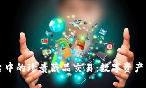 发现区块链平台中的珍贵藏品交易：数字资产背后的无限可能