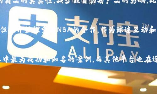 在讨论NBA区块链平台时，有几个主要的平台值得关注。以下是一些最为人知的NBA相关区块链平台及其特点。

1. NBA Top Shot
NBA Top Shot 是一个基于区块链的数字收藏品平台，允许用户购买、出售和交易以NBA精彩瞬间为主题的“时刻”(Moments)。这些时刻是由正式授权的NBA赛事片段制成的，每个时刻都是独一无二的，并且在区块链上有明确的所有权记录。用户可以通过购买“包装盒”来获得新的时刻，或者在二级市场上交易自己拥有的时刻。

2. Sorare
Sorare 是一个结合了足球和区块链技术的幻想体育游戏，但它也开始扩展到篮球领域。在这个平台上，用户可以购买、交易而且管理他们的数字收藏卡，参与构建自己的球队。每张卡片代表实际的球员，球员在现实比赛中的表现会影响游戏中的得分。这种方式吸引了大量对体育和区块链感兴趣的玩家。

3. VeChain
VeChain 是一个以区块链技术为基础的平台，正在与NBA和其他体育联盟合作，改善产品的追踪性和透明度。通过这样的合作，品牌可以确保他们的商品的真实性，减少假冒伪劣产品的影响。此外，VeChain 也为球迷提供了一种全新的互动体验，让他们通过区块链了解球员的真实数据和赛事信息。

4. Blockparty
Blockparty 是一个专注于体育和娱乐的区块链平台，它提供了一个安全的市场，供用户购买和出售数字资产。虽然它主要集中在音乐和娱乐活动，但也开始探索与NBA的合作，作为球迷互动和商品交易的新方式。这一平台致力于推动区块链在体育领域的应用，提升球迷的体验。

结论
随着区块链技术的发展，越来越多的体育联盟，包括NBA，开始探索如何利用这一新技术来增强与球迷的互动和商品交易体验。NBA Top Shot 是其中最为成功和知名的案例，而其他平台也在逐步崭露头角。通过这些区块链平台，球迷不仅能收集他们喜爱的球员的瞬间，甚至可以参与到更深入的互动中，为体育文化的发展开辟新的可能性。

这些平台的出现标志着体育与数字资产的结合正在加速，未来，我们可以期待看到更多创新的应用和服务，增强球迷的参与感和体验。