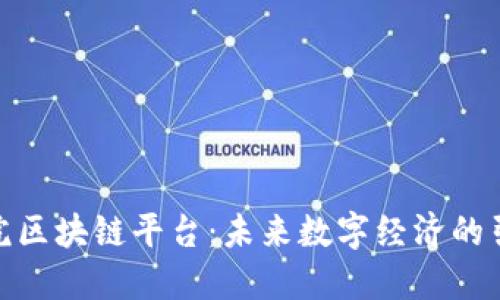 探索国务院区块链平台：未来数字经济的引擎与机遇