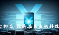 全球区块链云平台排名：谁将在未来的科技浪潮