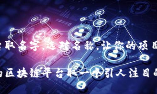 区块链平台取名字，选对名称，让你的项目脱颖而出！

如何为你的区块链平台取一个引人注目的名字？