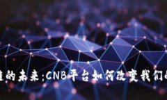 探索区块链的未来：CNB平台如何改变我们的数字