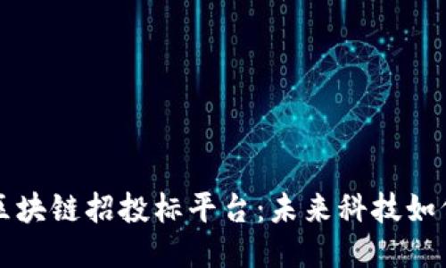 探索长治区的区块链招投标平台：未来科技如何改变传统交易