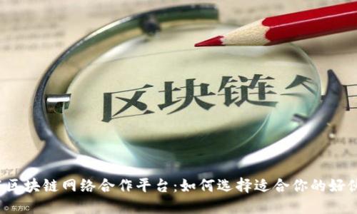 揭秘区块链网络合作平台：如何选择适合你的好伙伴？