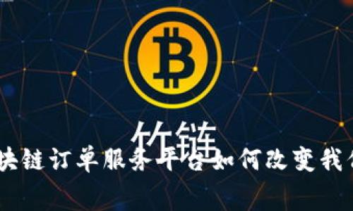 拥抱未来：区块链订单服务平台如何改变我们的消费体验