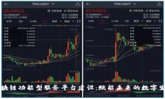 区块链功能型服务平台建设：赋能未来的数字生