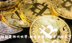 区块链颠覆游戏世界：探索未来游戏平台的新可