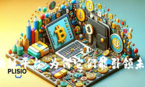 揭秘沧州的区块链平台：为何它们能引领未来的数字经济？