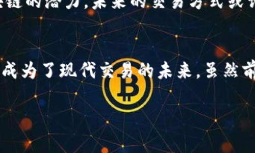 区块链并不是传统意义上的交易平台，而是一种底层技术，它可以支持各种类型的交易和应用。让我们深入探讨这个主题，以帮助你更好地理解区块链的本质及其在交易领域发挥的作用。

区块链的基本概念
区块链，简单来说，是一种分布式账本技术。它以去中心化的方式记录交易，这意味着没有单一的控制方。每一笔交易经过验证后，会被打包成一个区块，并与之前的区块链接在一起，形成一条链条。正因为这种结构，区块链能够确保数据的安全性和完整性。

区块链与交易平台的区别
许多人可能会将区块链与交易平台混淆。交易平台通常指的是用户进行买卖交易的具体场所，例如股票交易所或加密货币交易所。而区块链则是一种基础设施，可以支撑这些平台。实际上，区块链可以在不同的交易平台使用，比如说比特币交易平台、以太坊智能合约平台等，但它并不局限于某一特定的交易形式。

区块链如何支持交易
在一个区块链网络中，所有交易都是经过多方验证的。每个参与者都可以查看交易记录，确保透明度和可靠性。这种共识机制是区块链的核心，确保每一笔交易都是有效的，不容易被篡改。
例如，在比特币区块链中，每当有人发送比特币时，这笔交易会被广播到网络中，矿工们会通过复杂的算法进行验证。经过验证的交易会被打包到区块中，再添加到链上，确保交易的不可篡改性。这一过程使得区块链非常适合用于金融交易。

区块链的优势
区块链技术为交易带来了许多优势，这些优势使得它成为现代交易的热门选择之一：
ul
    listrong安全性强：/strong由于采用了加密技术，区块链的安全性相对较高，数据不容易被篡改。/li
    listrong降低成本：/strong去中心化的交易模式使得中介费用大幅降低。/li
    listrong提高透明度：/strong所有交易记录对所有用户公开，透明度高。/li
    listrong跨国交易便捷：/strong通过区块链进行国际支付不仅便宜而且速度极快，避免了繁琐的传统银行程序。/li
/ul

区块链的应用示例
除了在加密货币领域，区块链的应用还扩展到了其他许多领域。让我们来看看这些应用如何改变传统交易模式：
ul
    listrong供应链管理：/strong区块链可以追踪商品的生产和运输过程，确保产品的来源和质量。/li
    listrong智能合约：/strong通过智能合约，交易的执行可以在无须中介的情况下自动进行，提高效率。/li
    listrong房地产交易：/strong区块链可以简化房地产交易流程，提供安全的房产证书管理。/li
/ul

未来展望
区块链技术的未来非常广阔。随着技术的不断成熟，其在交易平台上的应用将更加普及。无论是对金融行业的影响，还是对其他行业的渗透，区块链都将会扮演举足轻重的角色。
然而，仍然面临一些挑战，比如法律法规的不完善和技术的非普及性等。这些问题需要行业内外的共同努力才能克服。随着更多人认识到区块链的潜力，未来的交易方式或许会远远超出我们的想象。

总结
总之，区块链不是一个交易平台，而是一种革命性的技术，它改变了我们进行交易的方式。通过提供安全、透明且高效的交易机制，区块链无疑成为了现代交易的未来。虽然前路漫漫，但随着不断进步的技术与日益增强的应用场景，区块链的光辉将照亮各种行业的未来。 

探索区块链的深层潜力：它的真正意义与未来展望