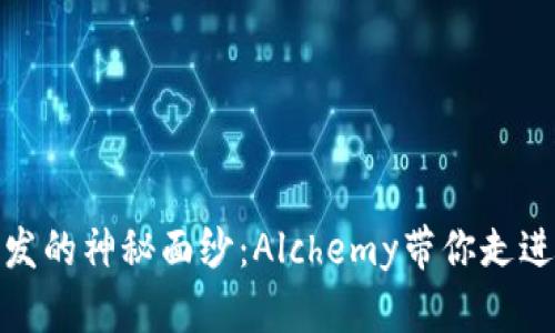 揭开区块链开发的神秘面纱：Alchemy带你走进无尽的可能性