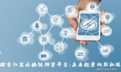 :探索江苏区块链期货平台：未来投资的新机遇