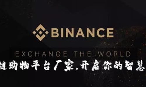 选对区块链购物平台厂家，开启你的智慧消费之旅！