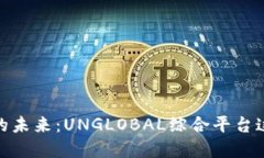 探索区块链创新的未来：UNGLOBAL综合平台这场颠覆