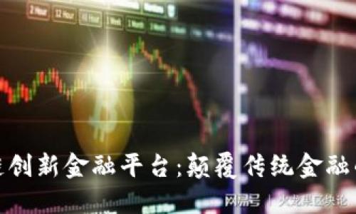 探索区块链创新金融平台：颠覆传统金融的未来之路