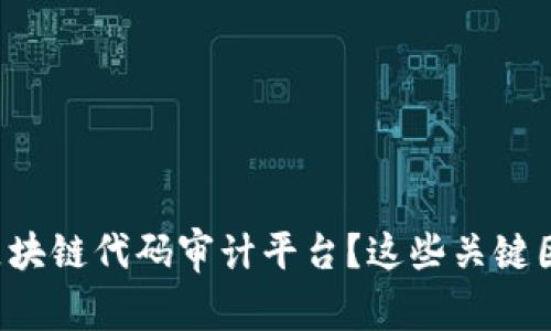 如何选择适合你的区块链代码审计平台？这些关键因素会影响你的决策！