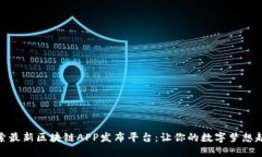 探索最新区块链APP发布平台：让你的数字梦想起