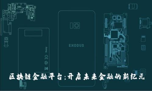 区块链金融平台：开启未来金融的新纪元