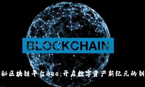探秘区块链平台Bee：开启数字资产新纪元的钥匙