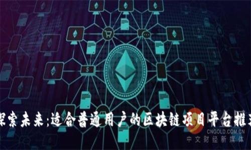 探索未来：适合普通用户的区块链项目平台推荐