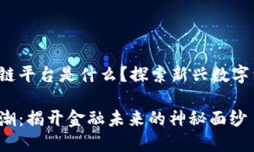 最近最红的区块链平台是什么？探索新兴数字经济的动力之源！

区块链平台新风潮：揭开金融未来的神秘面纱