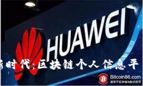 拥抱隐私保护新时代：区块链个人信息平台的秘密与未来