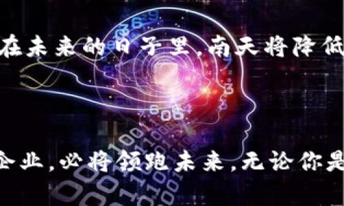 探索南天区块链平台 Nbaas：开启数字化转型的新篇章/  
南天, 区块链, Nbaas, 数字化转型/guanjianci  

区块链技术的崛起  
在信息爆炸的时代，区块链技术的迅速发展为我们带来了前所未有的机遇和挑战。这是一种去中心化的分布式记账技术，能够在确保数据安全性、透明性与不可篡改性的同时，大幅提高各种业务流程的效率。不仅在金融领域引发了广泛的关注，它的应用范围正在不断拓展，现在许多行业正在积极探索区块链的潜在价值。在这个背景下，南天区块链平台 Nbaas应运而生，成为了推动数字化转型的有力工具。  

Nbaas是什么？  
Nbaas，全称是“区块链即服务”（Blockchain as a Service），是南天公司推出的一项创新服务。它旨在帮助企业快速快速搭建区块链应用，降低技术门槛，以适应未来商业环境的变化。Nbaas为企业提供了一整套的区块链解决方案，从基础设施的搭建到应用的开发，为每一位用户提供便捷和高效的服务。通过这种方式，企业无需过多投入人力物力，就能利用区块链的优势进行业务创新。  

南天的核心优势  
南天区块链平台的独特之处，体现在它的可靠性、灵活性与安全性上。首先，南天拥有强大的技术团队及深厚的行业积累，能够提供稳定、可靠的区块链基础设施。企业在进行区块链应用开发时，能够依赖这一技术底座，减少反复试错的时间。  
其次，Nbaas平台能够为用户提供高度灵活的解决方案，用户可以根据自身需求进行定制化开发。无论是金融机构、物流企业还是零售商，都可以根据自己的业务特性找到合适的区块链应用，让技术真正服务于业务。  
最重要的是，南天区块链平台在安全性方面进行了多层次的保障。区块链的本质特性使得数据无法被随意篡改，而南天还特别针对安全性进行了深度。从数据的加密传输到智能合约的安全审计，每一步都在保障用户信息安全和业务隐私。  

Nbaas的用户案例  
为了更好地展示Nbaas的实际应用，南天区块链平台与多个行业的领先企业进行了深入合作。在金融领域，南天为某大型银行提供区块链解决方案，帮助其实现跨境支付的实时清算，大幅降低了交易成本，提高了资金流转效率。  
在物流领域，南天与知名物流公司合作，通过区块链技术记录每一笔货物的运输信息，确保数据的透明可追溯，极大地提升了供应链的透明度。此外，用户也可以实时查看货物的状态，减少了信息不对称带来的损失。  
在零售领域，不少企业通过Nbaas实现了商品的溯源追踪，确保产品的质量与安全，从而获得消费者的信任。这些成功案例无一例外地证明了Nbaas的实用性和市场需求。  

如何快速上手Nbaas  
尽管区块链技术听起来颇具挑战性，但Nbaas的设计十分贴心，方便各种规模的企业使用。首先，企业可以选择访问南天的官方网站，了解Nbaas的基本信息、定价方案与技术支持。  
其次，用户还可以通过独特的在线课程与培训方案，快速掌握区块链的基本知识及如何在Nbaas上进行应用开发。面对陌生的技术领域，南天致力于为用户提供全面的指导，帮助他们顺利实现数字转型。  
最后，企业在实际应用过程中，如遇到问题，可以随时与南天的客服团队联系。这种贴心的售后服务，不仅提升了用户体验，也为企业提供了进一步保障。  

南天区块链的未来展望  
展望未来，南天区块链平台将不断进行技术创新与升级，以满足日益增长的市场需求。我们看到，越来越多的企业开始意识到区块链技术的潜力，并希望借助这样的技术实现自身数字化转型。在未来的日子里，南天将降低区块链的使用门槛，让更多的企业能够轻松接触和使用这项先进技术。  
同时，南天也计划与高校、研究机构等展开多层次合作，共同推动区块链技术的研究与应用。通过这样的共同努力，期待能够带动更多传统行业的变革，助力经济的高质量发展。  

结语  
南天区块链平台 Nbaas，作为一项引领数字化转型的创新服务，为企业提供了便捷、高效的解决方案。随着技术的不断进步，区块链将为各行各业带来更多的可能性。在这个时代，抓住机遇的企业，必将领跑未来。无论你是初次接触区块链，还是已经在应用其中，Nbaas都能为你提供支持与帮助。带上你的好奇心，踏上数字化转型的旅程吧，相信Nbaas会让你大开眼界！  