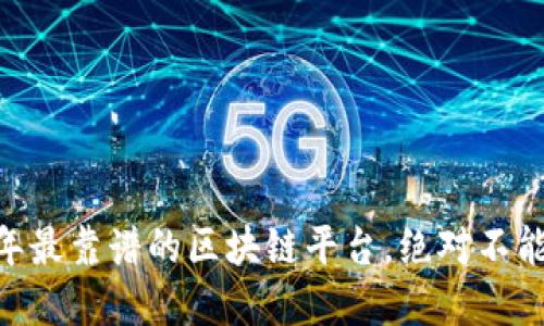 揭秘：2023年最靠谱的区块链平台，绝对不能错过的选择