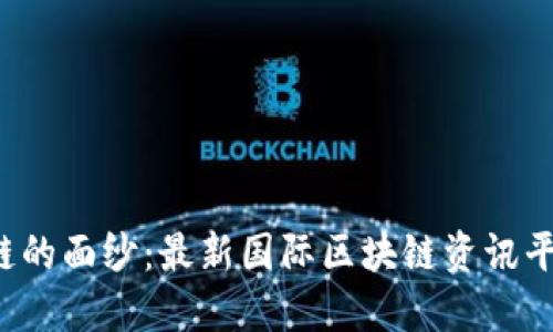 揭开区块链的面纱：最新国际区块链资讯平台大揭秘！