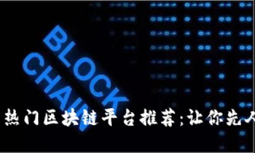 2023年不可错过的热门区块链平台推荐：让你先人一步掌握未来机遇