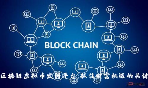 解密区块链虚拟币发行平台：抓住财富机遇的关键所在
