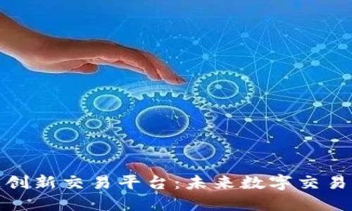 探索区块链创新交易平台：未来数字交易的变革之路