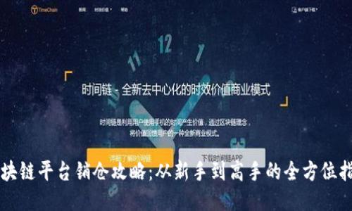 区块链平台销仓攻略：从新手到高手的全方位指南