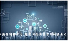 区块链购物平台：颠覆传统消费方式的未来之门