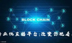 探索区块链专业化直播平台：改变你观看与交流